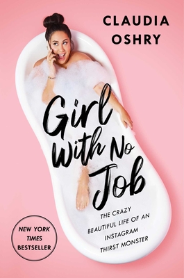 Girl with No Job: The Crazy Beautiful Life of an Instagram Thirst Monster - Claudia Oshry
