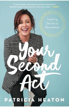 Your Second ACT: Inspiring Stories of Reinvention - Patricia Heaton