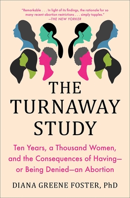The Turnaway Study: Ten Years, a Thousand Women, and the Consequences of Having--Or Being Denied--An Abortion - Diana Greene Foster
