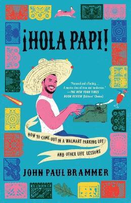 Hola Papi: How to Come Out in a Walmart Parking Lot and Other Life Lessons - John Paul Brammer