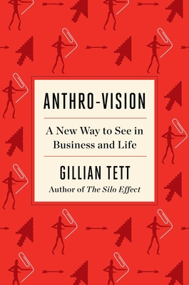 Anthro-Vision: A New Way to See in Business and Life - Gillian Tett