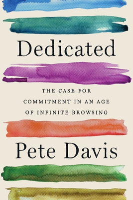 Dedicated: The Case for Commitment in an Age of Infinite Browsing - Pete Davis