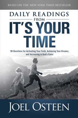 Daily Reading from It's Your Time: 90 Devotions for Activating Your Faith, Achieving Your Dreams, and Increasing in Gods Favor - Joel Osteen