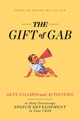The Gift of Gab: 65 Fun Games and Activities to Help Encourage Speech Development in Your Child - Francine Davids