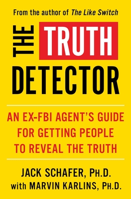 The Truth Detector, 2: An Ex-FBI Agent's Guide for Getting People to Reveal the Truth - Jack Schafer