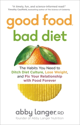 Good Food, Bad Diet: The Habits You Need to Ditch Diet Culture, Lose Weight, and Fix Your Relationship with Food Forever - Abby Langer