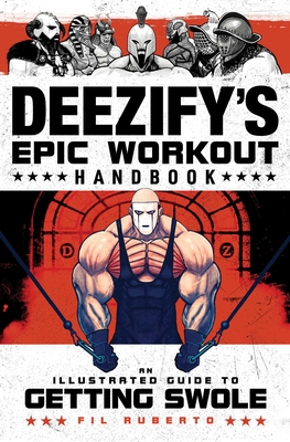 Deezify's Epic Workout Handbook: An Illustrated Guide to Getting Swole - Fil Ruberto