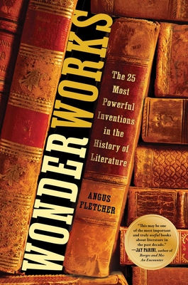 Wonderworks: The 25 Most Powerful Inventions in the History of Literature - Angus Fletcher