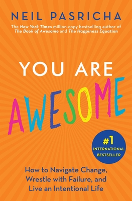 You Are Awesome: How to Navigate Change, Wrestle with Failure, and Live an Intentional Life - Neil Pasricha