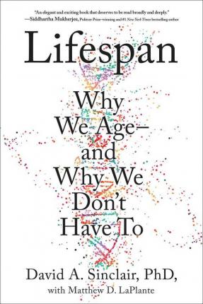Lifespan: The Revolutionary Science of Why We Ageand Why We Don't Have to - David A. Sinclair Phd