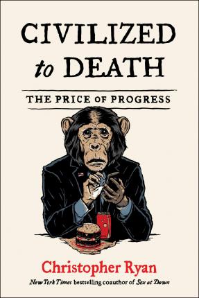 Civilized to Death: The Price of Progress - Christopher Ryan