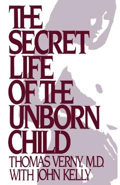 The Secret Life of the Unborn Child: How You Can Prepare Your Baby for a Happy, Healthy Life - Thomas R. Verny