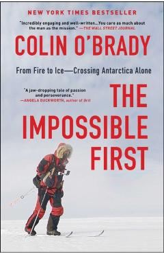 The Impossible First: From Fire to Ice--Crossing Antarctica Alone - Colin O'brady