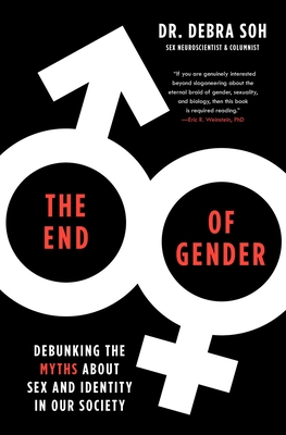 The End of Gender: Debunking the Myths about Sex and Identity in Our Society - Debra Soh