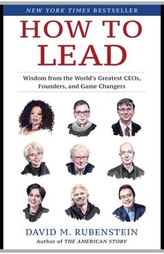 Coperta cărții 'How to Lead: Wisdom from the World's Greatest CEOs, Founders, and Game Changers - David M. Rubenstein'
