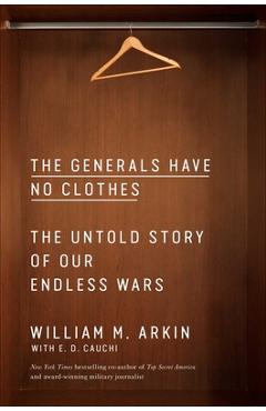 Coperta cărții 'The Generals Have No Clothes: The Untold Story of Our Endless Wars - William M. Arkin'