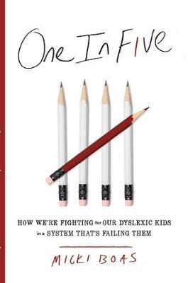One in Five: How We're Fighting for Our Dyslexic Kids in a System That's Failing Them - Micki Boas