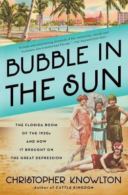 Bubble in the Sun: The Florida Boom of the 1920s and How It Brought on the Great Depression - Christopher Knowlton