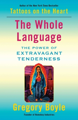The Whole Language: The Power of Extravagant Tenderness - Gregory Boyle