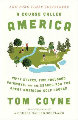 A Course Called America: Fifty States, Five Thousand Fairways, and the Search for the Great American Golf Course - Tom Coyne
