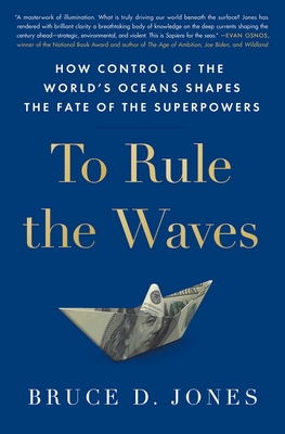 To Rule the Waves: How Control of the World's Oceans Shapes the Fate of the Superpowers - Bruce Jones