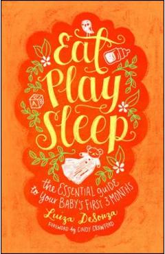 Coperta cărții 'Eat, Play, Sleep: The Essential Guide to Your Baby's First Three Months - Luiza Desouza'