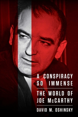 A Conspiracy So Immense: The World of Joe McCarthy - David M. Oshinsky