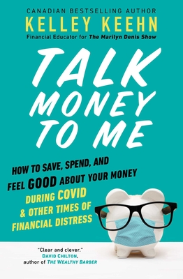 Talk Money to Me: How to Save, Spend, and Feel Good about Your Money During Covid and Other Times of Financial Distress - Kelley Keehn