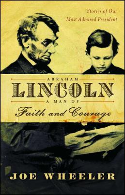 Abraham Lincoln, a Man of Faith and Courage: Stories of Our Most Admired President - Joe Wheeler