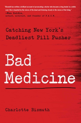Bad Medicine: Catching New York's Deadliest Pill Pusher - Charlotte Bismuth