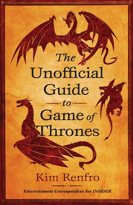 The Unofficial Guide to Game of Thrones - Kim Renfro