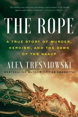 The Rope: A True Story of Murder, Heroism, and the Dawn of the NAACP - Alex Tresniowski