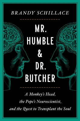Mr. Humble and Dr. Butcher: A Monkey's Head, the Pope's Neuroscientist, and the Quest to Transplant the Soul - Brandy Schillace