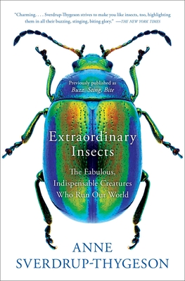 Extraordinary Insects: The Fabulous, Indispensable Creatures Who Run Our World - Anne Sverdrup-thygeson