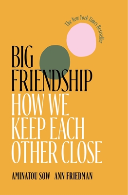 Big Friendship: How We Keep Each Other Close - Aminatou Sow