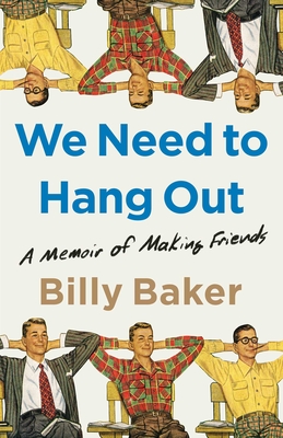We Need to Hang Out: A Memoir of Making Friends - Billy Baker