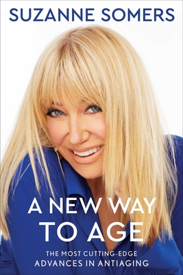 A New Way to Age: The Most Cutting-Edge Advances in Antiaging - Suzanne Somers