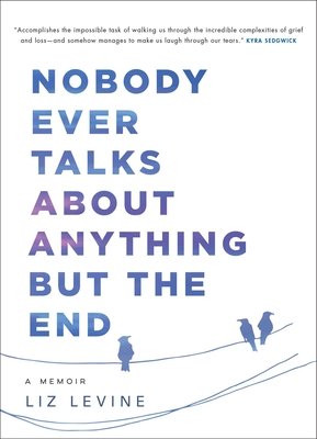 Nobody Ever Talks about Anything But the End: A Memoir - Liz Levine