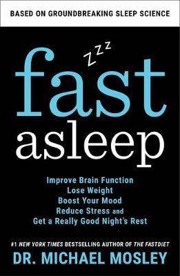 Fast Asleep: Improve Brain Function, Lose Weight, Boost Your Mood, Reduce Stress, and Become a Better Sleeper - Michael Mosley