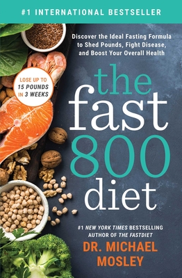 The Fast 800 Diet: Discover the Ideal Fasting Formula to Shed Pounds, Fight Disease, and Boost Your Overall Health - Michael Mosley