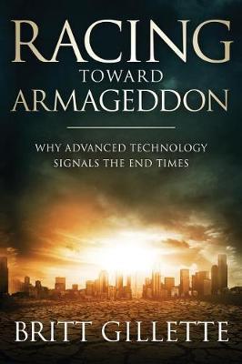 Racing Toward Armageddon: Why Advanced Technology Signals the End Times - Britt Gillette