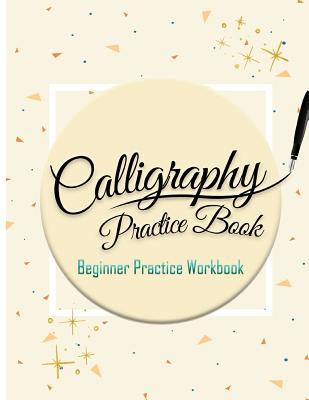 Calligraphy Practice Book: Beginner Practice Workbook: Capital & Small Letter Calligraphy Alphabet for Letter Practice Pages Form 4 Paper Type (A - Calligraphy Studios