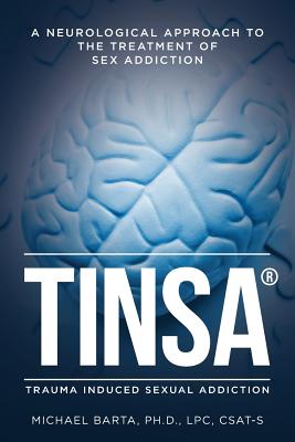 Tinsa: A Neurological Approach to the Treatment of Sex Addiction - Lpc Csat Barta Ph. D.