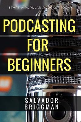 Podcasting for Beginners: Start, Grow and Monetize Your Podcast - Krystine Therriault