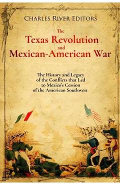 Coperta cărții 'The Texas Revolution and Mexican-American War: The History and Legacy of the Conflicts that Led to Mexico's Cession of'