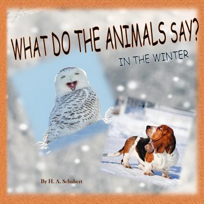 What Do the Animals Say? In the Winter: Perfect gift for children for Christmas; children's gift for Hanukkah; birthday gift for boy, for girl; any al - H. A. Schubert