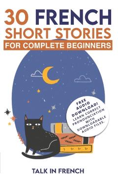 30 French Short Stories for Complete Beginners: Improve your reading and listening skills in French - Frederic Bibard