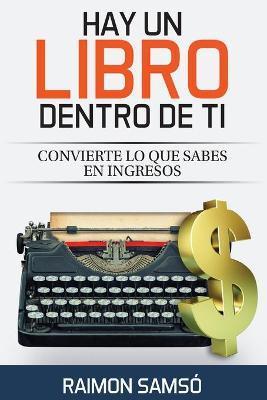 Hay un libro dentro de ti: Convierte lo que sabes en ingresos - Raimon Sams�