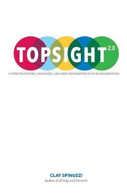 Topsight 2.0: A Guide to Studying, Diagnosing, and Fixing Information Flow in Organizations - Clay Spinuzzi