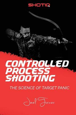 Controlled Process Shooting: The Science of Target Panic - Joel Turner